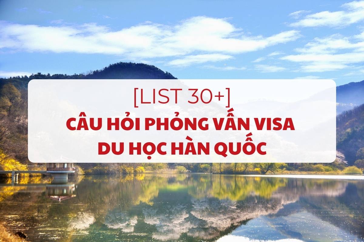 30-cau-hoi-phong-van-visa-du-hoc-han-quoc-thuong-gap-1