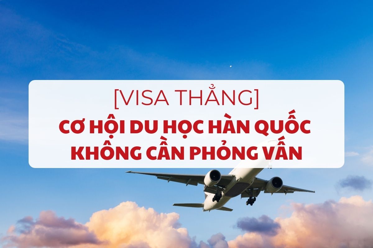 du-hoc-han-quoc-visa-thang-co-hoi-nhan-visa-khong-can-phong-van-1